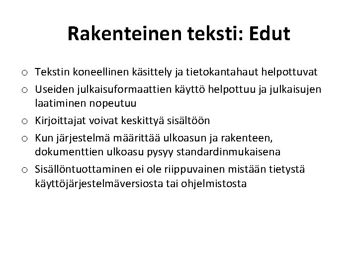 Rakenteinen teksti: Edut o Tekstin koneellinen käsittely ja tietokantahaut helpottuvat o Useiden julkaisuformaattien käyttö