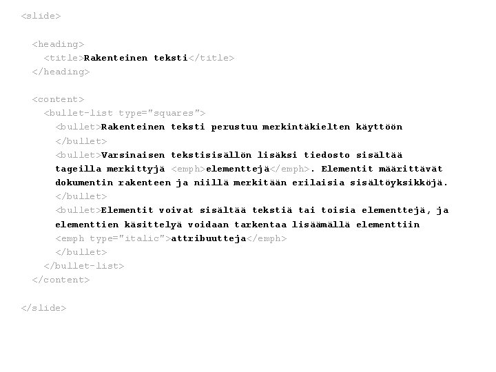 <slide> <heading> <title>Rakenteinen teksti</title> </heading> <content> <bullet-list type="squares"> <bullet>Rakenteinen teksti perustuu merkintäkielten käyttöön </bullet>