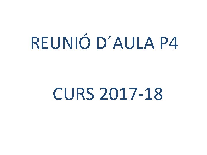 REUNIÓ D´AULA P 4 CURS 2017 -18 