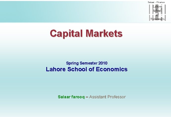 Salaar - Finance Capital Markets Spring Semester 2010 Lahore School of Economics Salaar farooq