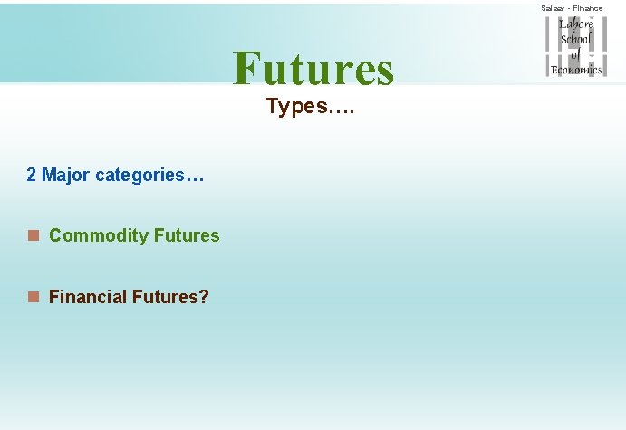 Salaar - Finance Futures Types…. 2 Major categories… n Commodity Futures n Financial Futures?