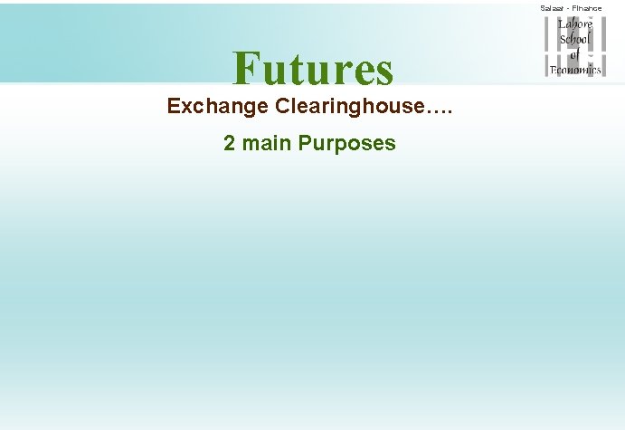 Salaar - Finance Futures Exchange Clearinghouse…. 2 main Purposes 