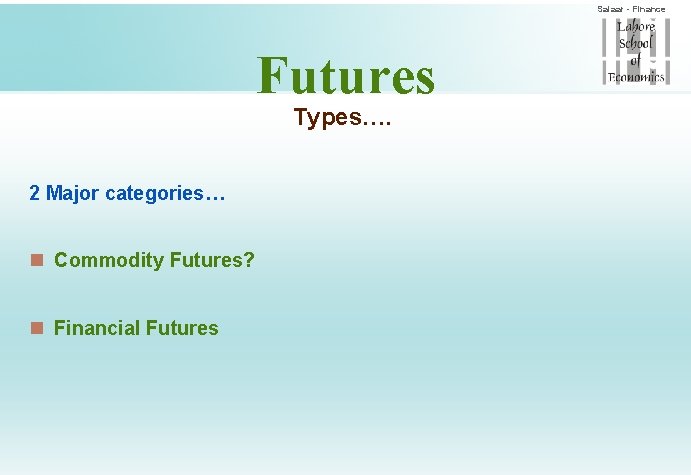 Salaar - Finance Futures Types…. 2 Major categories… n Commodity Futures? n Financial Futures