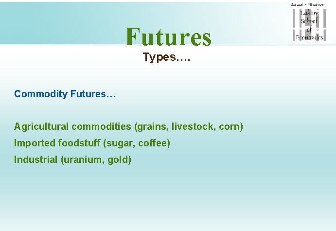 Salaar - Finance Futures Types…. Commodity Futures… Agricultural commodities (grains, livestock, corn) Imported foodstuff