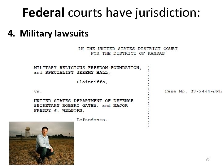 Federal courts have jurisdiction: 4. Military lawsuits 86 