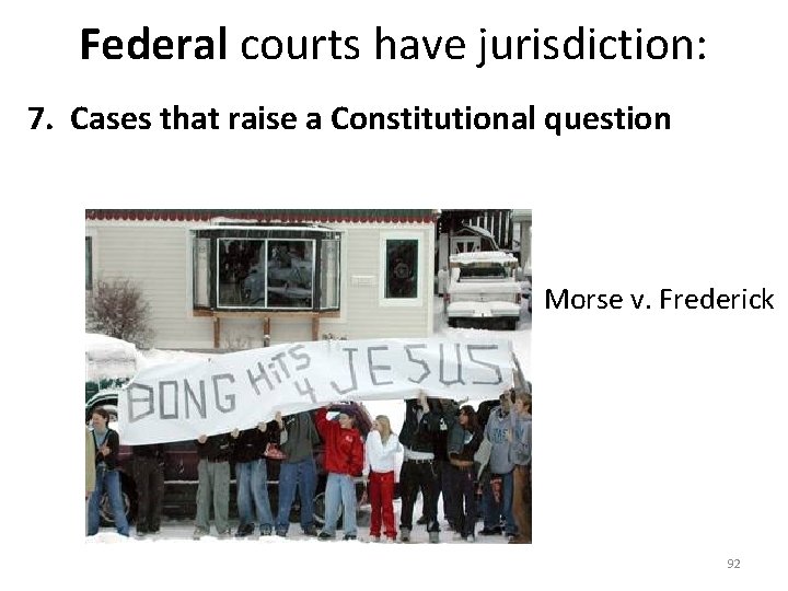 Federal courts have jurisdiction: 7. Cases that raise a Constitutional question Morse v. Frederick