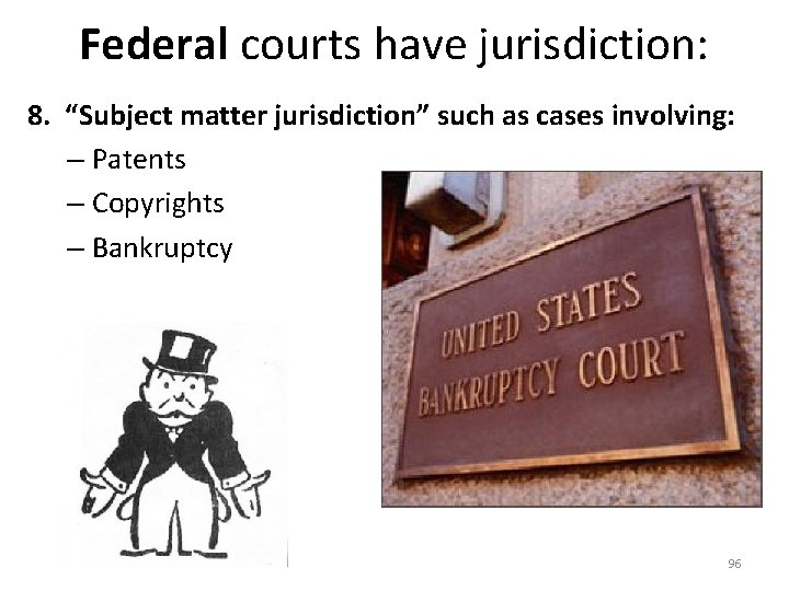Federal courts have jurisdiction: 8. “Subject matter jurisdiction” such as cases involving: – Patents