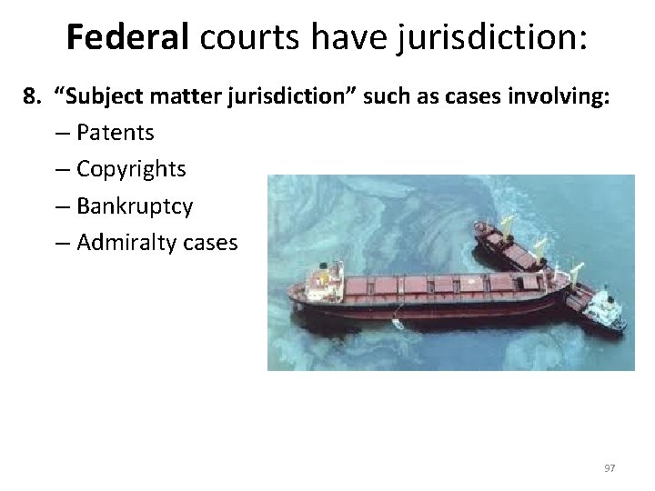 Federal courts have jurisdiction: 8. “Subject matter jurisdiction” such as cases involving: – Patents