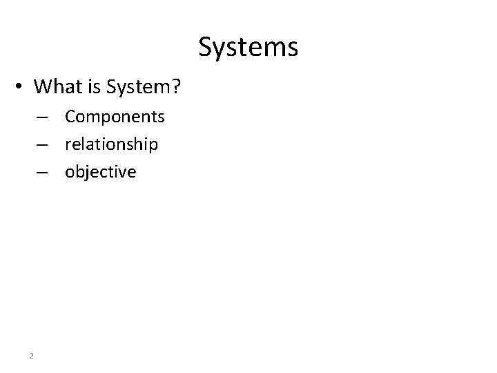Systems • What is System? – Components – relationship – objective 2 