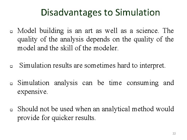 Disadvantages to Simulation q q Model building is an art as well as a