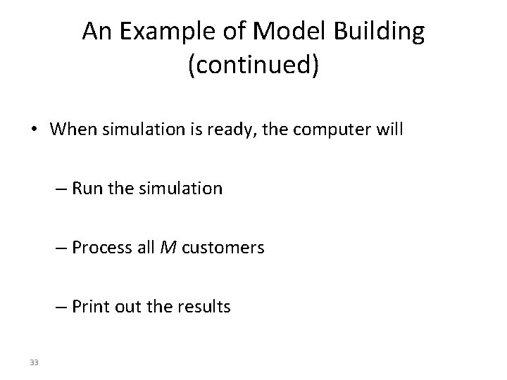 An Example of Model Building (continued) • When simulation is ready, the computer will