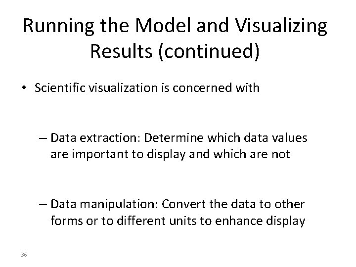 Running the Model and Visualizing Results (continued) • Scientific visualization is concerned with –