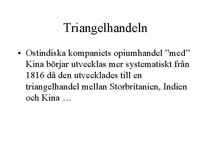 Triangelhandeln • Ostindiska kompaniets opiumhandel ”med” Kina börjar utvecklas mer systematiskt från 1816 då