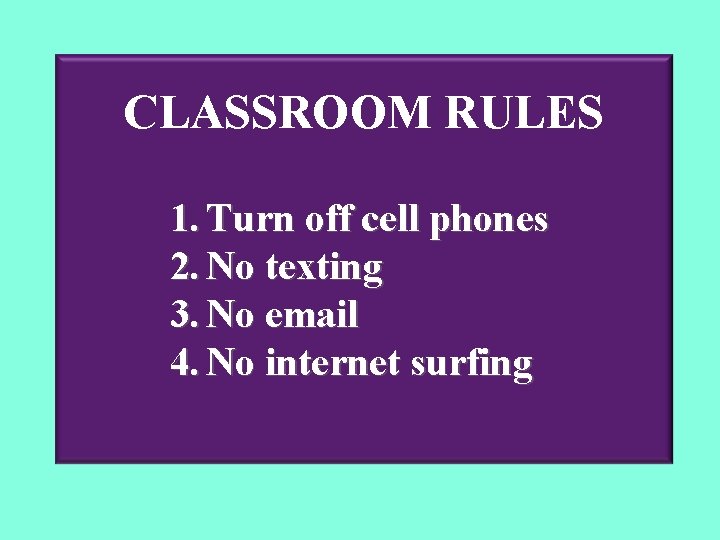 CLASSROOM RULES 1. Turn off cell phones 2. No texting 3. No email 4.