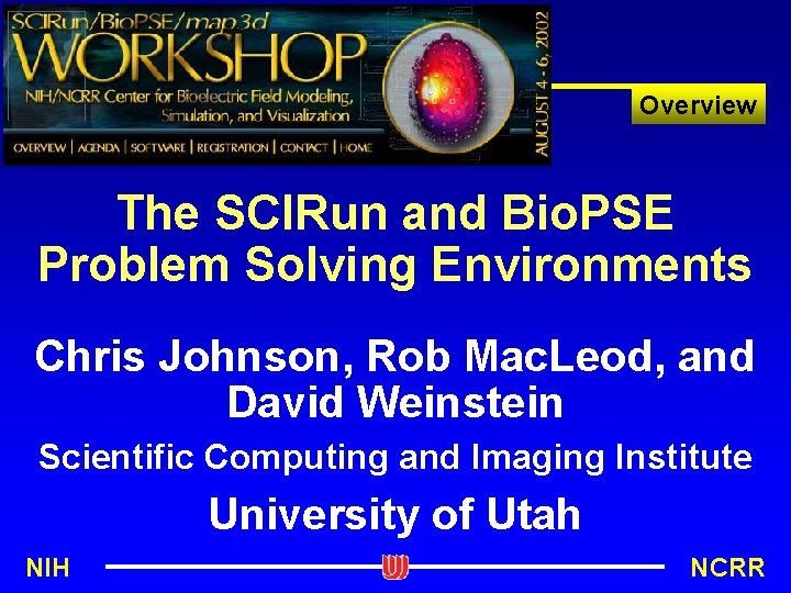 Overview The SCIRun and Bio. PSE Problem Solving Environments Chris Johnson, Rob Mac. Leod,