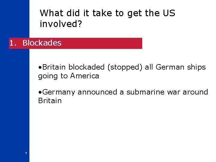 What did it take to get the US involved? 1. Blockades • Britain blockaded