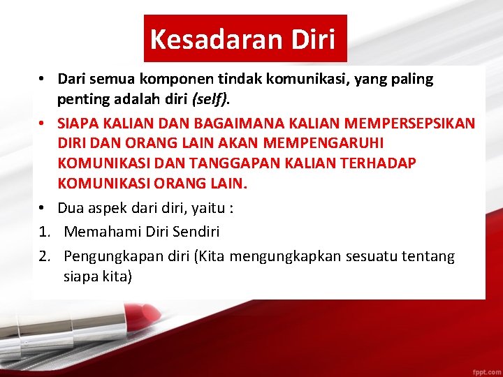 Kesadaran Diri • Dari semua komponen tindak komunikasi, yang paling penting adalah diri (self).