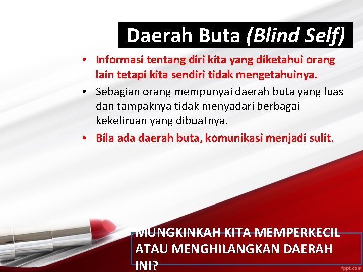 Daerah Buta (Blind Self) • Informasi tentang diri kita yang diketahui orang lain tetapi