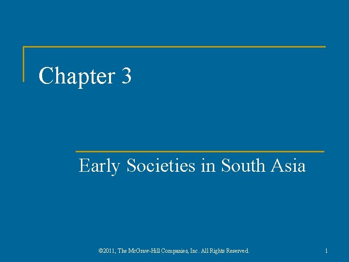 Chapter 3 Early Societies in South Asia © 2011, The Mc. Graw-Hill Companies, Inc.