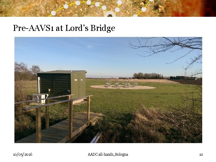 Pre-AAVS 1 at Lord’s Bridge 10/05/2016 AADC all-hands, Bologna 10 