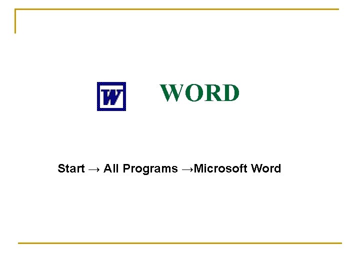 WORD Start → All Programs →Microsoft Word 