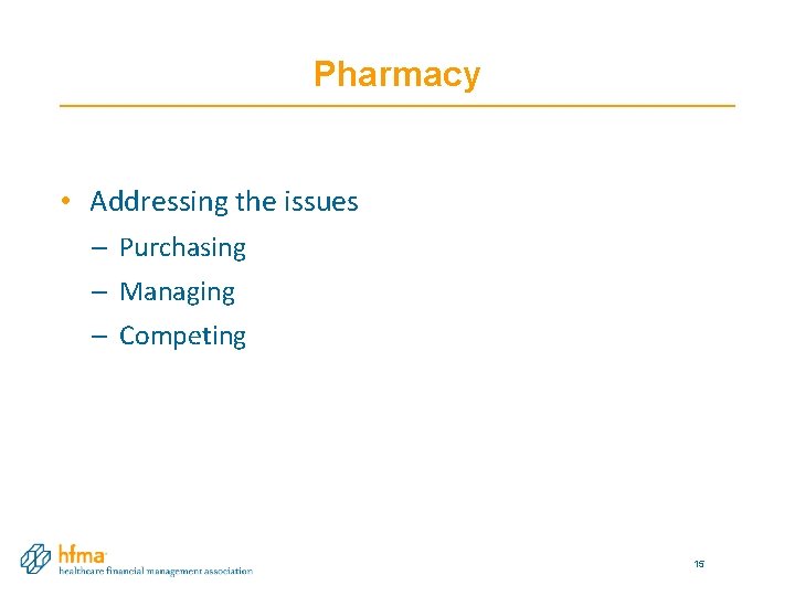 Pharmacy • Addressing the issues – Purchasing – Managing – Competing 15 Pharmacy • Addressing the issues – Purchasing – Managing – Competing 15