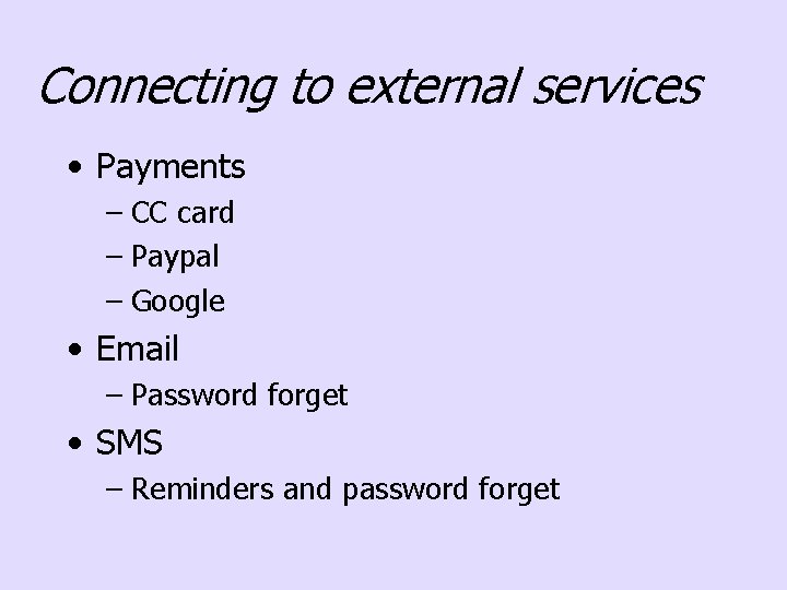 Connecting to external services • Payments – CC card – Paypal – Google •
