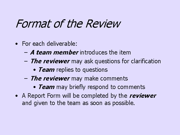 Format of the Review • For each deliverable: – A team member introduces the