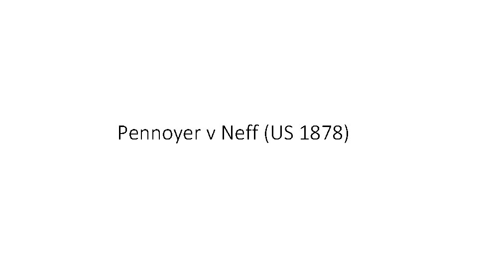 Pennoyer v Neff (US 1878) 