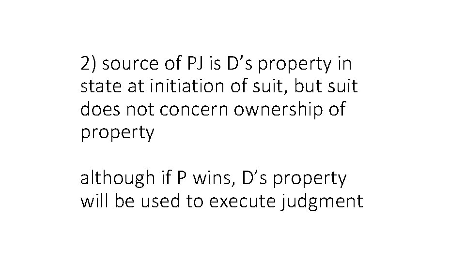 2) source of PJ is D’s property in state at initiation of suit, but