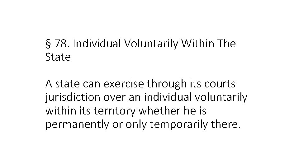 § 78. Individual Voluntarily Within The State A state can exercise through its courts