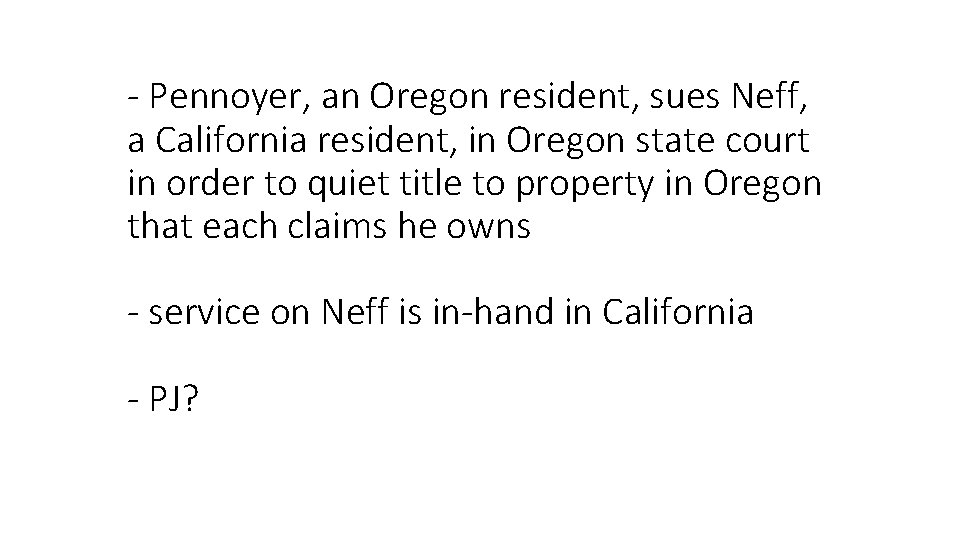 - Pennoyer, an Oregon resident, sues Neff, a California resident, in Oregon state court