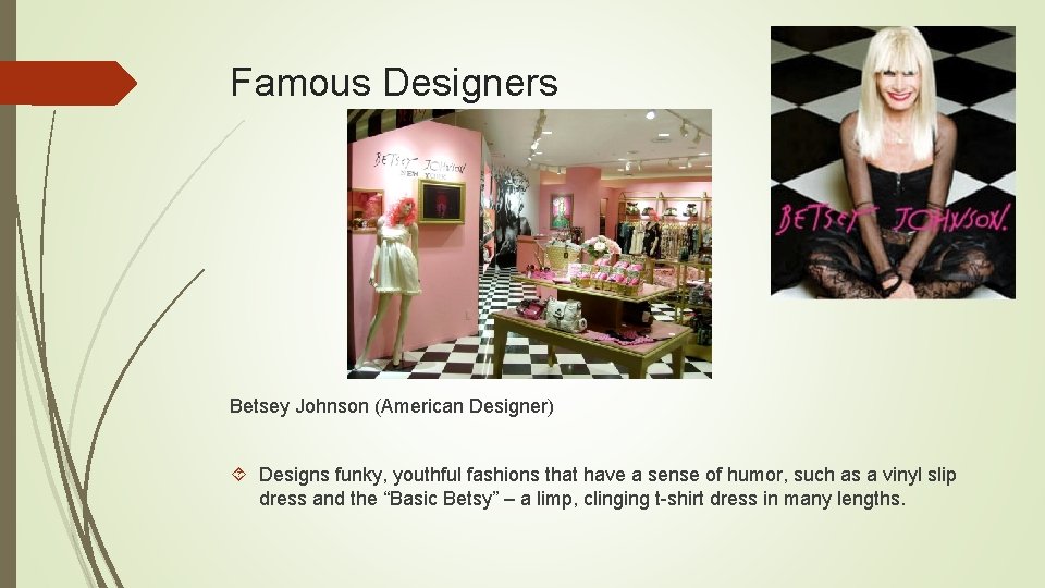 Famous Designers Betsey Johnson (American Designer) Designs funky, youthful fashions that have a sense