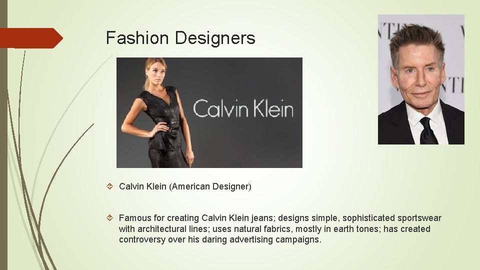 Fashion Designers Calvin Klein (American Designer) Famous for creating Calvin Klein jeans; designs simple,