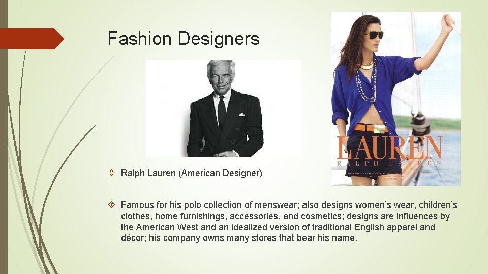 Fashion Designers Ralph Lauren (American Designer) Famous for his polo collection of menswear; also