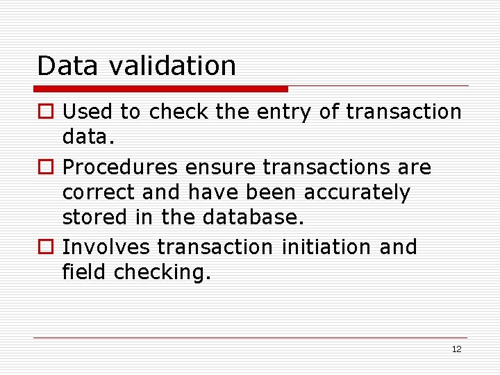 Data validation o Used to check the entry of transaction data. o Procedures ensure