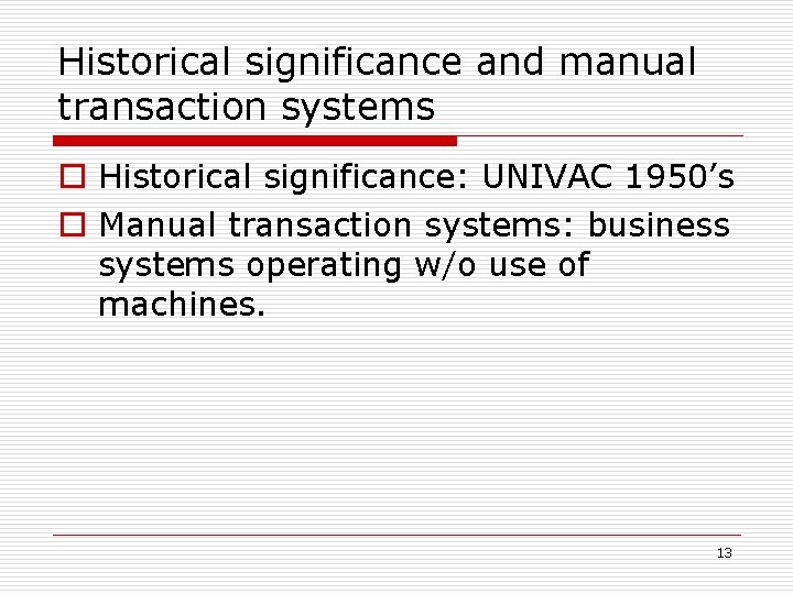 Historical significance and manual transaction systems o Historical significance: UNIVAC 1950’s o Manual transaction