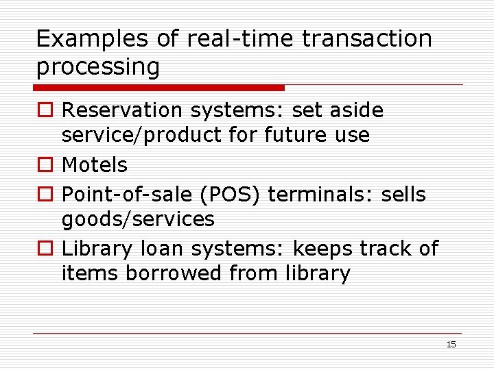 Examples of real-time transaction processing o Reservation systems: set aside service/product for future use