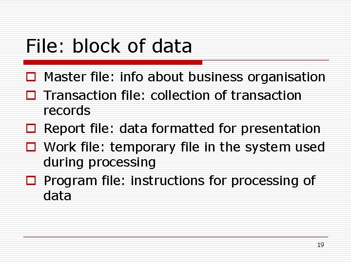 File: block of data o Master file: info about business organisation o Transaction file: