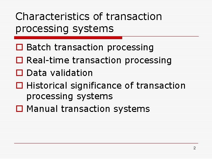 Characteristics of transaction processing systems Batch transaction processing Real-time transaction processing Data validation Historical