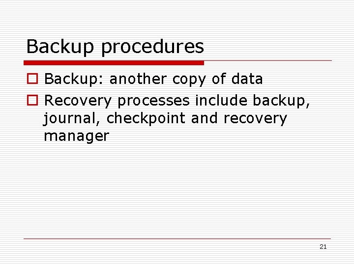 Backup procedures o Backup: another copy of data o Recovery processes include backup, journal,