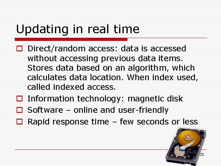 Updating in real time o Direct/random access: data is accessed without accessing previous data