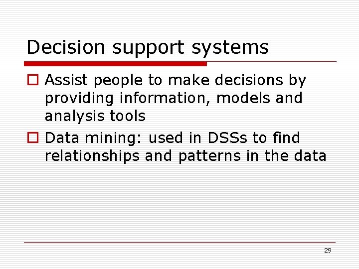 Decision support systems o Assist people to make decisions by providing information, models and