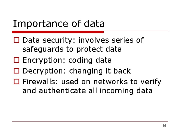 Importance of data o Data security: involves series of safeguards to protect data o