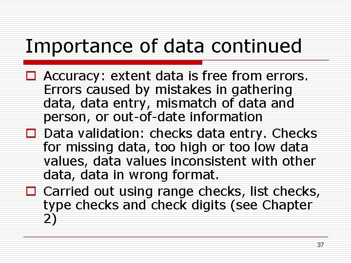 Importance of data continued o Accuracy: extent data is free from errors. Errors caused