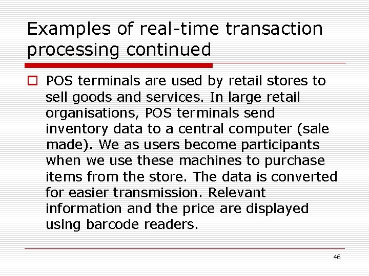 Examples of real-time transaction processing continued o POS terminals are used by retail stores