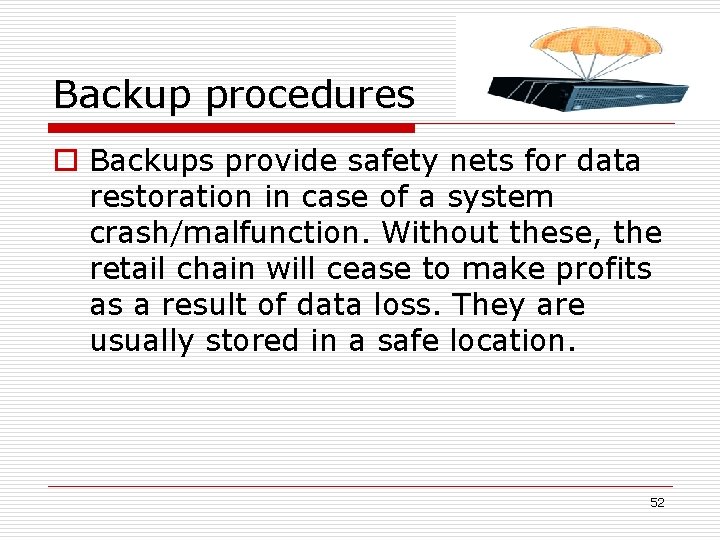 Backup procedures o Backups provide safety nets for data restoration in case of a