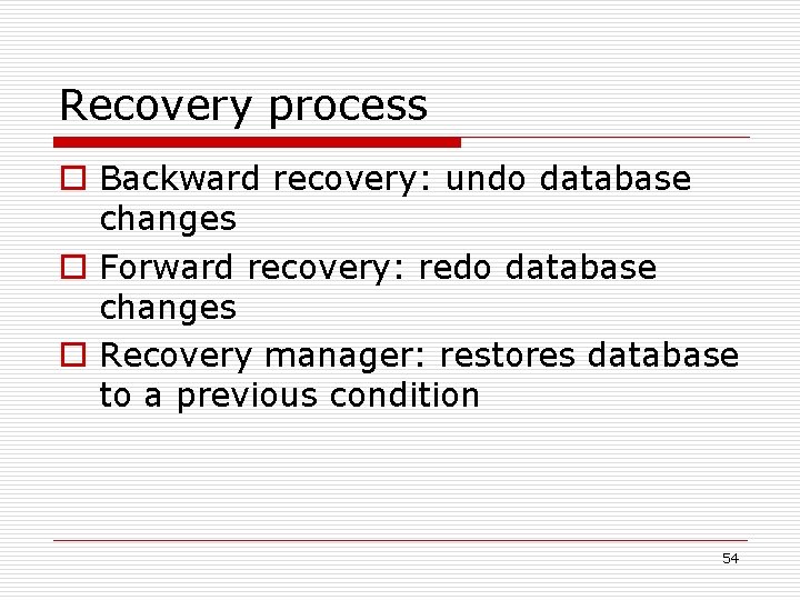 Recovery process o Backward recovery: undo database changes o Forward recovery: redo database changes