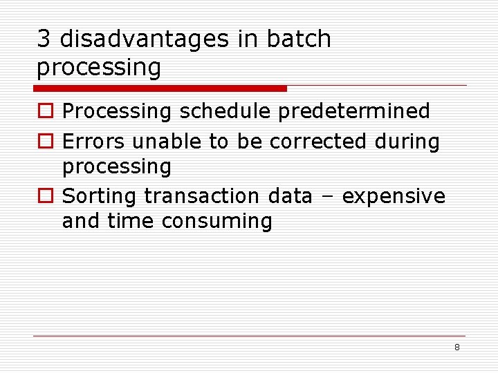 3 disadvantages in batch processing o Processing schedule predetermined o Errors unable to be