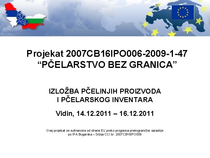 Projekat 2007 CB 16 IPO 006 -2009 -1 -47 “PČELARSTVO BEZ GRANICA” IZLOŽBA PČELINJIH